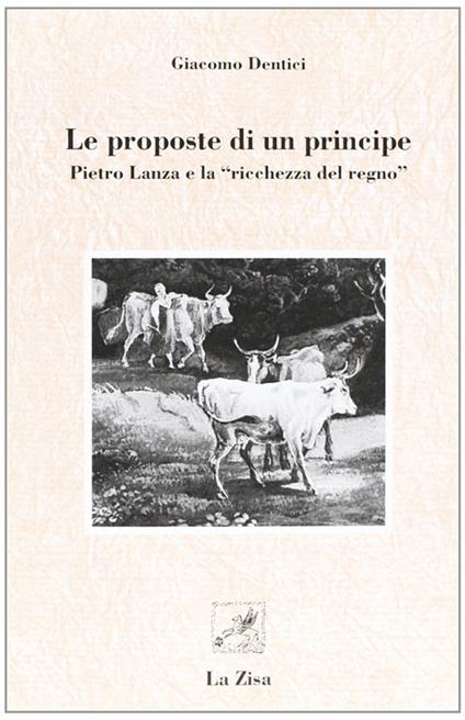 Le proposte di un principe. Pietro Lanza e «La ricchezza del regno» - Giacomo Dentici - copertina
