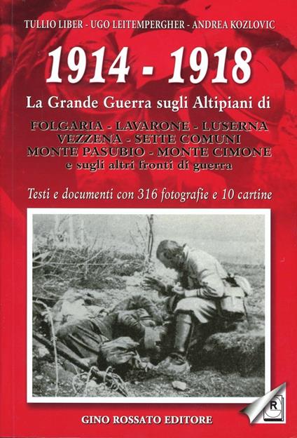 1914-1918. La grande guerra sugli altipiani di Folgaria, Lavarone, Luserna, Vezzena, Sette Comuni, M. Pasubio, M. Cimone e sugli altri fronti di guerra - Tullio Liber,Ugo Leitempergher,Andrea Kozlovic - copertina