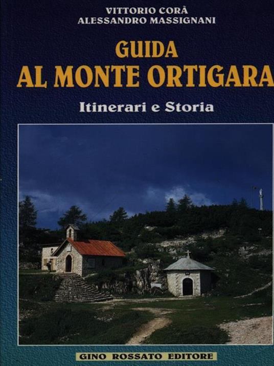 Guida al monte Ortigara. Itinerari e storia - Vittorio Corà,Alessandro Massignani - copertina