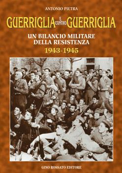 Libro Guerriglia e contro guerriglia. Un bilancio militare della Resistenza (1943-1945) Antonio Pietra