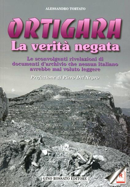 Ortigara: la verità negata. Le sconvolgenti rivelazioni di documenti d'archivio che nessun italiano avrebbe mai voluto leggere - Alessandro Tortato - copertina