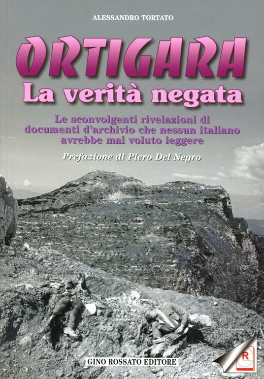 Ortigara: la verità negata. Le sconvolgenti rivelazioni di documenti d'archivio che nessun italiano avrebbe mai voluto leggere - Alessandro Tortato - copertina