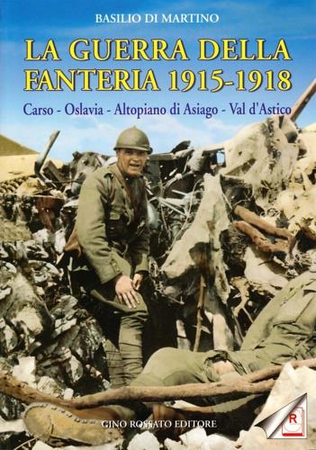 La guerra della fanteria 1915-1918. Carso, Oslavia, altopiano di Asiago, val d'Astico - Basilio Di Martino - copertina