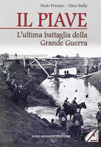 Il Piave. L'ultima battaglia della grande guerra - Paolo Pozzato,Tibor Balla - copertina