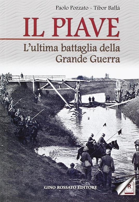 Il Piave. L'ultima battaglia della grande guerra - Paolo Pozzato,Tibor Balla - copertina