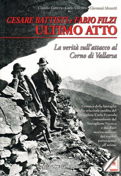Cesare Battisti e Fabio Filzi ultimo atto. La verità sull'attacco al corno di Vallarsa - Claudio Gattera,Carlo Calenco,Giovanni Menotti - copertina