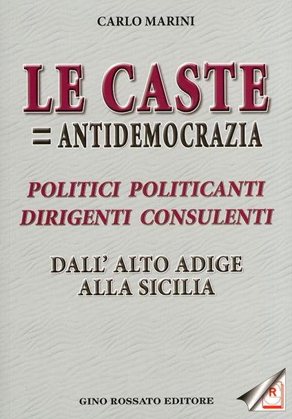 «Le caste = antidemocrazia». Politici politicanti dirigenti consulenti dall'Alto Adige alla Sicilia - Carlo Marini - copertina