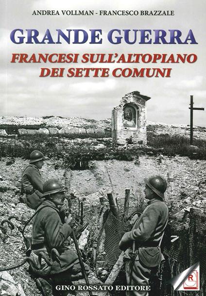 Grande guerra. Francesi sull'altopiano dei sette comuni - Andrea Vollmann,Francesco Brazzale - copertina