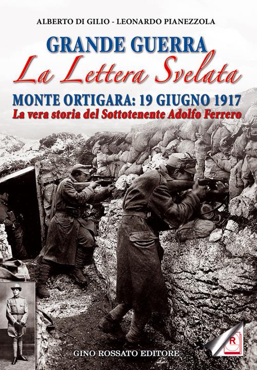 Grande guerra. La lettera svelata. Monte Ortigara: 19 giugno 1917. La vera storia del sottotenente Adolfo Ferrero - Alberto Di Gilio,Leonardo Pianezzola - copertina