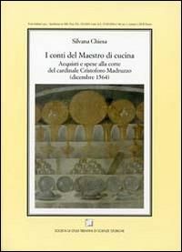 I conti del maestro di cucina. Acquisti e spese alla corte del cardinale Cristoforo Madruzzo (dicembre 1564) - Silvana Chiesa - copertina