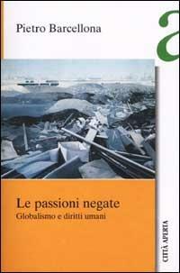 Le passioni negate. Globalismo e diritti umani - Pietro Barcellona - copertina