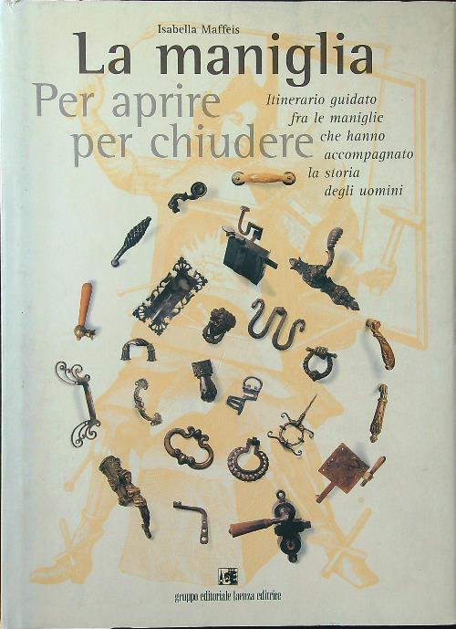 La maniglia per aprire per chiudere. Itinerario guidato fra le maniglie che hanno accompagnato la storia degli uomini
