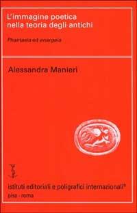 L' immagine poetica nella teoria degli antichi. Phantasia ed enargeia - Alessandra Manieri - copertina