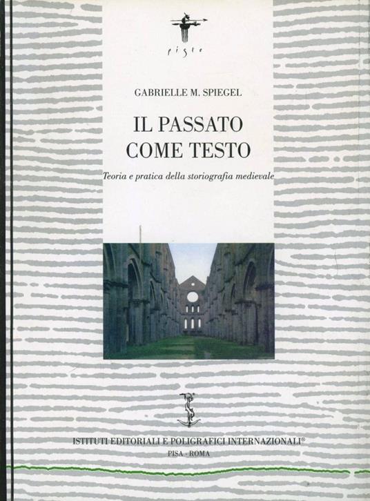 Il passato come testo. Teoria e pratica della storiografia medievale - Gabrielle M. Spiegel - copertina