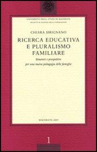 Ricerca educativa e pluralismo familiare. Itinerari e prospettive per una nuova pedagogia delle famiglie - Chiara Sirignano - copertina