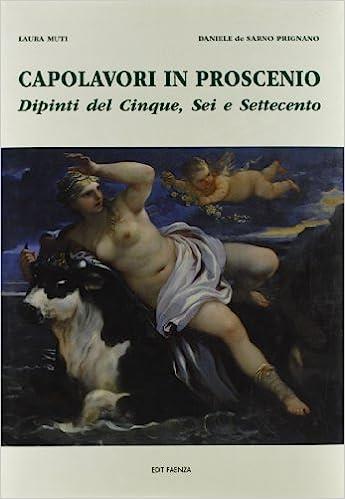 Capolavori in proscenio. Dipinti del Cinque, Sei e Settecento - Laura Muti,Daniele De Sarno Prignano - copertina