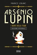 Arsenio Lupin. I denti della tigre. Ediz. integrale. Vol. 12