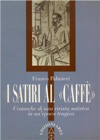 I satiri al «Caffè». Cronache di una rivista satirica un un'epoca tragica - Franco Palmieri - copertina