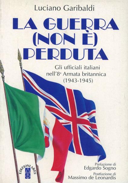 La guerra non è perduta. Gli ufficiali italiani nell'8ª Armata britannica (1943-1945) - Luciano Garibaldi - copertina