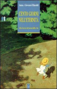 Cento giorni nell'eternità. Alla ricerca del senso della vita - Anna Rimoldi,Giovanni Rimoldi - copertina