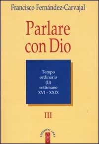 Parlare con Dio. Vol. 3: Tempo ordinario. Settimane 16-29 - Francisco Fernández Carvajal - copertina