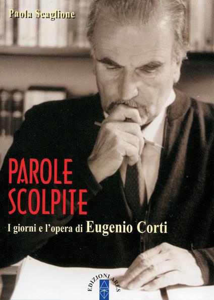 Parole scolpite. I giorni e l'opera di E. Corti - Paola Scaglione - copertina