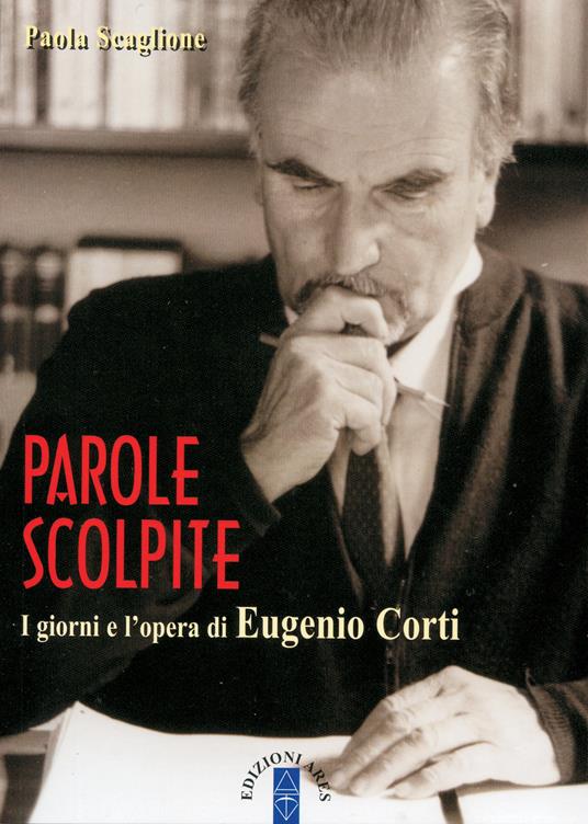 Parole scolpite. I giorni e l'opera di E. Corti - Paola Scaglione - copertina