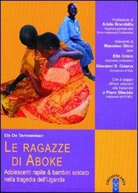 Le ragazze di Aboke. Adolescenti rapite & bambini soldato nella tragedia dell'Uganda - Els de Temmerman - copertina