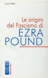 Le origini del fascismo di Ezra Pound - Luca Gallesi - copertina