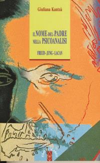Il nome del padre nella psicoanalisi. Freud, Jung, Lacan - Giuliana Kantzá - copertina