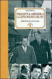 Togliatti & Amendola. La lotta politica nel PCI. Dalla Resistenza al terrorismo - Ugo Finetti - copertina