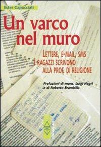 Un varco nel muro. Lettere, e-mail, sms. I ragazzi scrivono alla prof. di religione - Ester Capucciati - copertina
