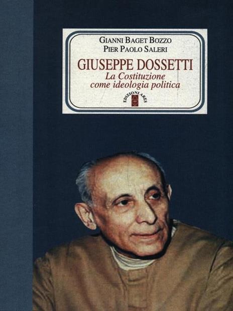 Giuseppe Dossetti. La Costituzione come ideologia politica - Gianni Baget Bozzo,Pier P. Saleri - 2