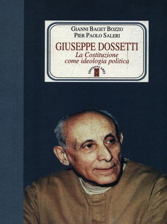 Giuseppe Dossetti. La Costituzione come ideologia politica - Gianni Baget Bozzo,Pier P. Saleri - 2