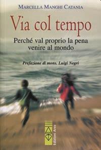 Via col tempo. Perché val proprio la pena di venire al mondo - Marcella Manghi Catania - copertina