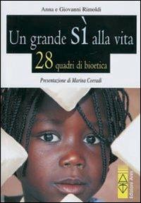 Un grande sì alla vita. 28 quadri di bioetica - Anna Rimoldi,Giovanni Rimoldi - copertina