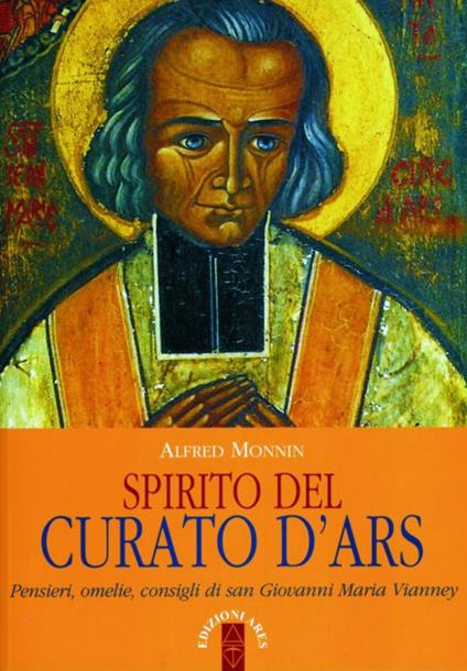 Spirito del curato d'Ars. Pensieri, omelie, consigli di san Giovanni Maria Vianney - Alfred Monnin - copertina