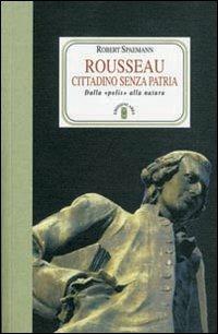 Rousseau. Cittadino senza patria. Dalla «polis» alla natura - Robert Spaemann - copertina