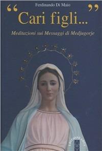 Cari figli... Meditazioni sui messaggi di Medjugorie - Ferdinando Di Maio - copertina