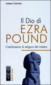 Il Dio di Ezra Pound. Cattolicesimo & religioni del mistero - Andrea Colombo - copertina