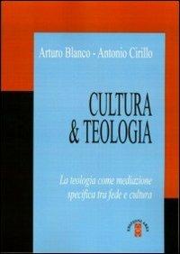Cultura & teologia. La teologia come mediazione specifica tra fede e cultura - Arturo Blanco,Antonio Cirillo - copertina