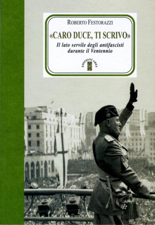 «Caro Duce ti scrivo». Le lettere segrete degli antifascisti a Mussolini - Roberto Festorazzi - copertina