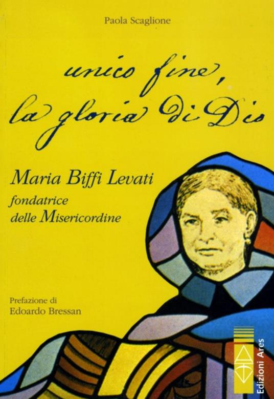 Unico fine, la gloria di Dio. Maria Biffi Levati fondatrice delle Misercordine - Paola Scaglione - copertina