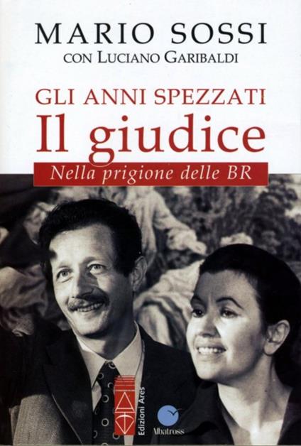 Gli anni spezzati. Il giudice. Nella prigione delle BR - Mario Sossi,Luciano Garibaldi - copertina