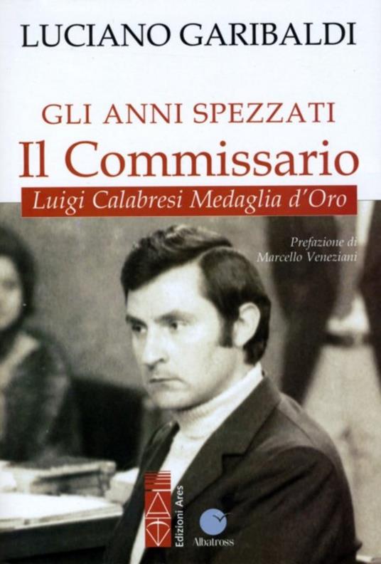 Gli anni spezzati. Il commissario Luigi Calabresi, medaglia d'oro - Luciano Garibaldi - copertina