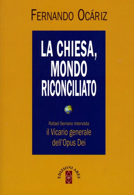 La Chiesa, mondo riconciliato. Rafael Serrano intervista il vicario generale dell'Opus Dei - Fernando Ocáriz - copertina