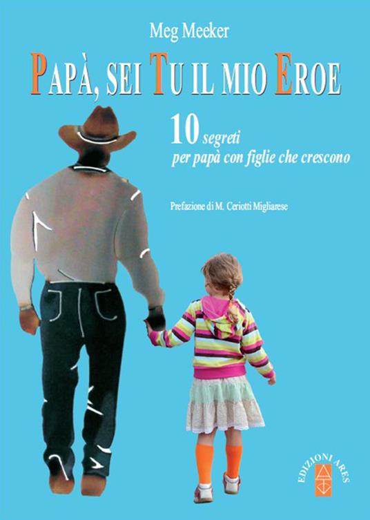 Papà, sei tu il mio eroe. 10 segreti per papà con figlie che crescono - Meg Meeker - ebook