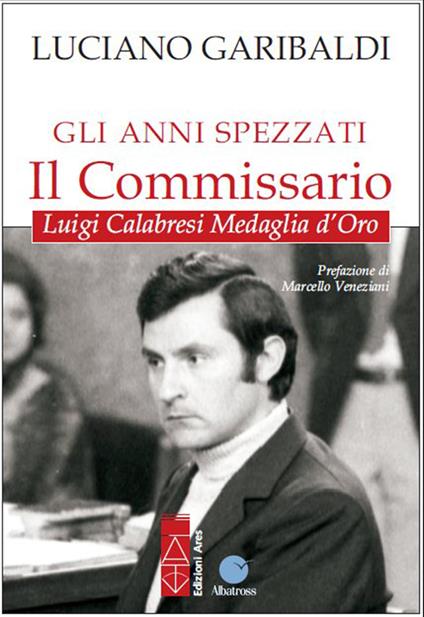 Gli anni spezzati. Il commissario Luigi Calabresi, medaglia d'oro - Luciano Garibaldi - ebook