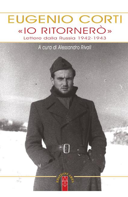 «Io ritornerò». Lettere dalla Russia 1942-1943 - Eugenio Corti,Alessandro Rivali - ebook