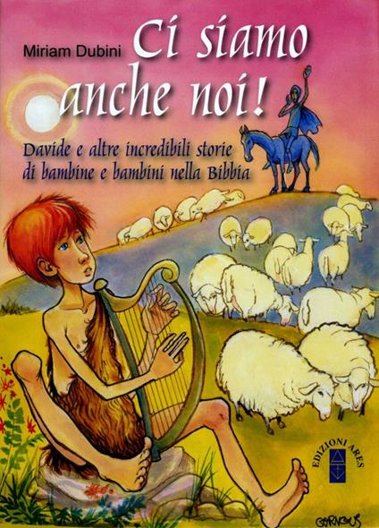Ci siamo anche noi! Davide e altre incredibili storie di bambini nella Bibbia. Ediz. illustrata - Miriam Dubini - copertina